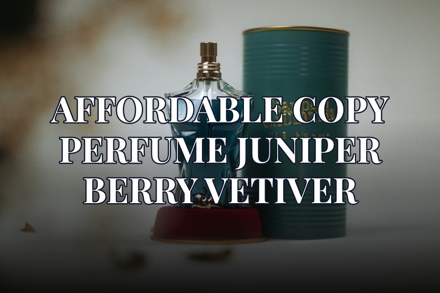 affordable copy perfume juniper berry vetiver
