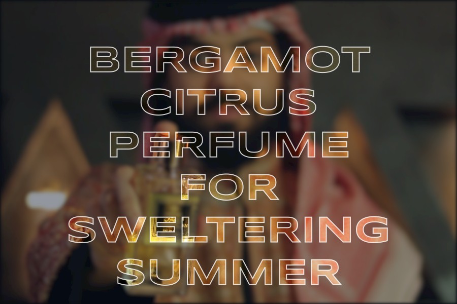bergamot citrus perfume for sweltering summer