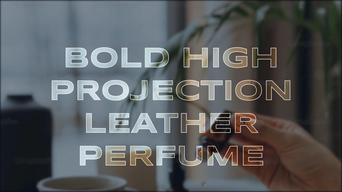 bold high projection leather perfume