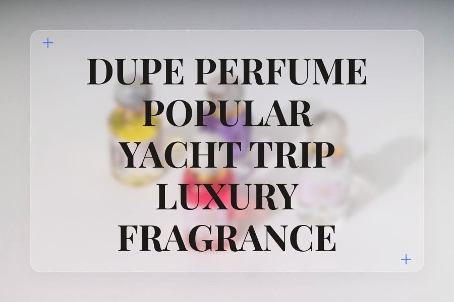 dupe perfume popular yacht trip luxury fragrance