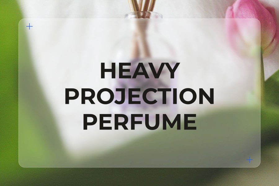 heavy projection perfume